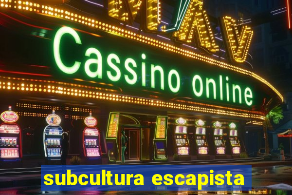 subcultura escapista